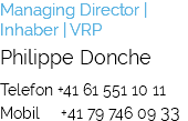 Managing Director | Inhaber | VRP Philippe Donche Telefon +41 61 551 10 11 Mobil +41 79 746 09 33